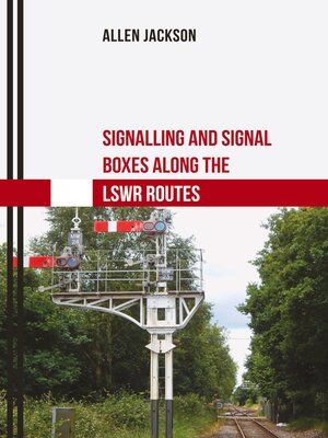 cover image of Signalling and Signal Boxes Along the LSWR Routes